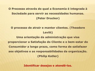 O Processo através do qual a Economia é integrada à
Sociedade para servir as necessidades humanas.
(Peter Drucker)
O proce...
