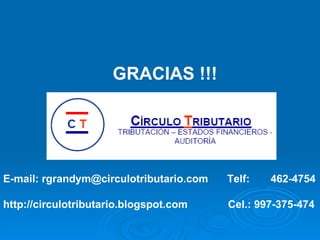 GRACIAS !!! E-mail: rgrandym@circulotributario.com Telf:  462-4754 http://circulotributario.blogspot.com   Cel.: 997-375-474 