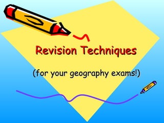 Revision TechniquesRevision Techniques
(for your geography exams!)(for your geography exams!)
 