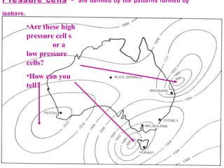 Pressure cells  -  are defined by the patterns formed by isobars.   Are these high pressure cell s  or a low pressure cells? How can you tell? 