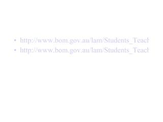 http://www.bom.gov.au/lam/Students_Teachers/pressure.shtml http://www.bom.gov.au/lam/Students_Teachers/Worksheet23.shtml 