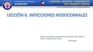 CUIDADO , MANEJO Y TRANSPORTE
DEL PACIENTE CRÍTICO
Carrera: Tecnología Superior en Emergencias Médicas
Declara el pasado, diagnostica el presente, pronostica el
futuro. Practica estos actos
Hipócrates
 