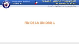 CUIDADO , MANEJO Y TRANSPORTE
DEL PACIENTE CRÍTICO
Carrera: Tecnología Superior en Emergencias Médicas
 