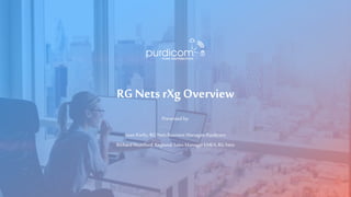 RG Nets rXg Overview
Presented by:
Sean Kielty, RG Nets Business Manager, Purdicom
RichardMumford, Regional Sales Manager EMEA, RG Nets
 