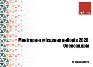 16-18 жовтня 2020
Моніторинг місцевих виборів 2020:
Олександрія
 