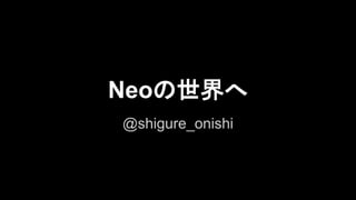 Neoの世界へ
@shigure_onishi
 