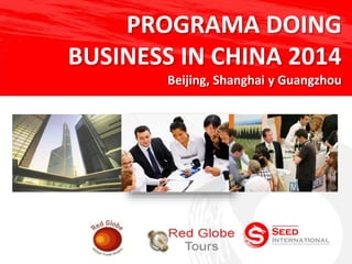 PROGRAMA DOING
BUSINESS IN CHINA 2014
Beijing, Shanghai y Guangzhou
 