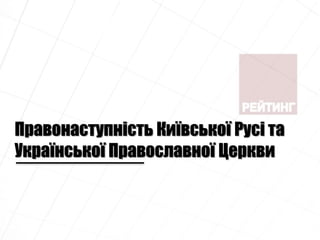 Правонаступність Київської Русі та
Української Православної Церкви
 