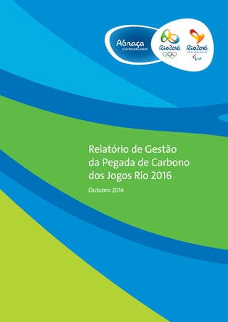 Relatório de Gestão
da Pegada de Carbono
dos Jogos Rio 2016
Outubro 2014
 