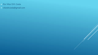  Por Vítor D.R. Costa
 vitordrcosta@gmail.com
 