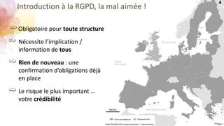 Introduction à la RGPD, la mal aimée !
Obligatoire pour toute structure
Nécessite l’implication /
information de tous
Rien...