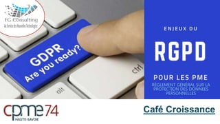 R
G
P
D
RÈGLEMENT GÉNÉRAL SUR LA
PROTECTION DES DONNEES
PERSONNELLES
Café Croissance
 