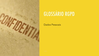 GLOSSÁRIO RGPD
Dados Pessoais
 