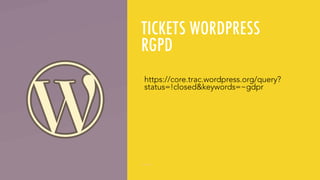 TICKETS WORDPRESS
RGPD
https://core.trac.wordpress.org/query?
status=!closed&keywords=~gdpr
 