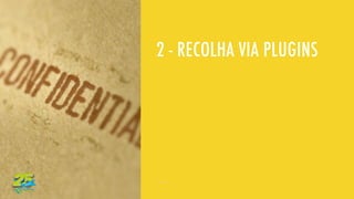 2 - RECOLHA VIA PLUGINS
 