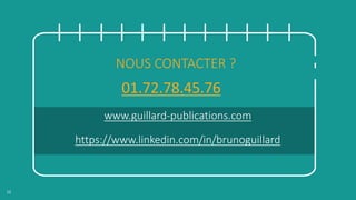 Auteur:BrunoGuillard-Toutesreproductionsinterdites.
NOUS CONTACTER ?
www.guillard-publications.com
https://www.linkedin.com/in/brunoguillard
12
01.72.78.45.76
 