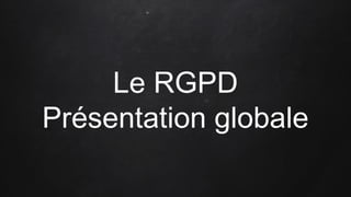Le RGPD
Présentation globale
 