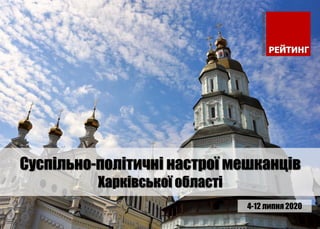 Суспільно-політичні настрої мешканців
Харківської області
4-12 липня 2020
 