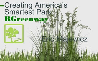 Creating America’s
Smartest Park
RGreenway

          Eric Majewicz
 