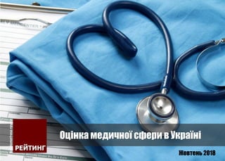Оцінка медичної сфери в Україні
Жовтень 2018
 