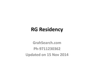RG Residency
GrahSearch.com
Ph-9711230362
Updated on 15 Nov 2014
 