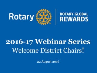 22 August 2016
2016-17 Webinar Series
Welcome District Chairs!
 