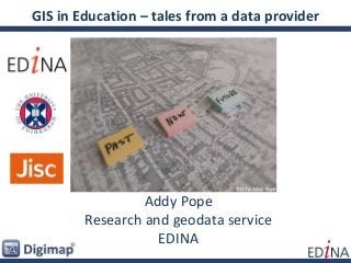 GIS in Education – tales from a data provider 
Addy Pope 
Research and geodata service 
EDINA 
Photo: Addy Pope 
 