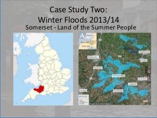 Case Study Two:
Winter Floods 2013/14
Somerset - Land of the Summer People
 