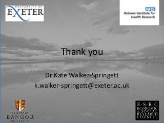 Thank you
Dr Kate Walker-Springett
k.walker-springett@exeter.ac.uk
 