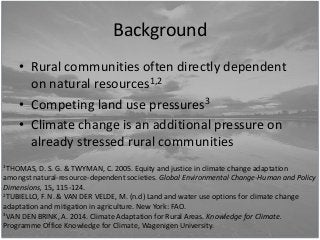 Background
• Rural communities often directly dependent
on natural resources1,2
• Competing land use pressures3
• Climate ...