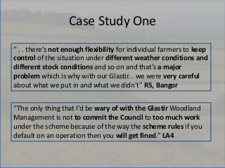 Case Study One
“ . . there’s not enough flexibility for individual farmers to keep
control of the situation under differen...