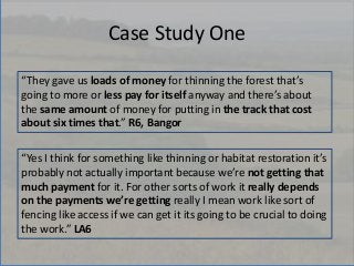 Case Study One
“They gave us loads of money for thinning the forest that’s
going to more or less pay for itself anyway and...
