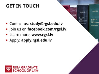 GET IN TOUCH
 Contact us: study@rgsl.edu.lv
 Join us on facebook.com/rgsl.lv
 Learn more: www.rgsl.lv
 Apply: apply.rgsl.edu.lv
 