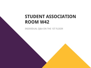 STUDENT ASSOCIATION
ROOM W42
INDIVIDUAL Q&A ON THE 1ST FLOOR
 