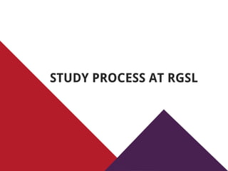 STUDY PROCESS AT RGSL
 