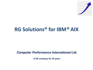RG Solutions® for IBM® AIX
Computer Performance International Ltd.
A UK company for 30 years
 