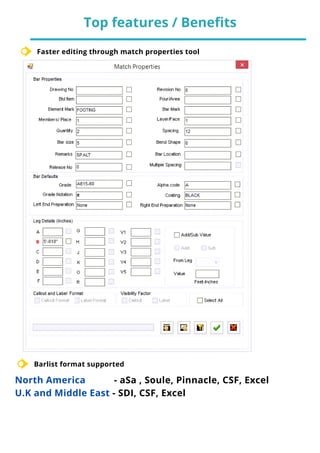 0 4
Top features / Benefits
Faster editing through match properties tool
North America - aSa , Soule, Pinnacle, CSF, Excel
U.K and Middle East - SDI, CSF, Excel
Barlist format supported
 