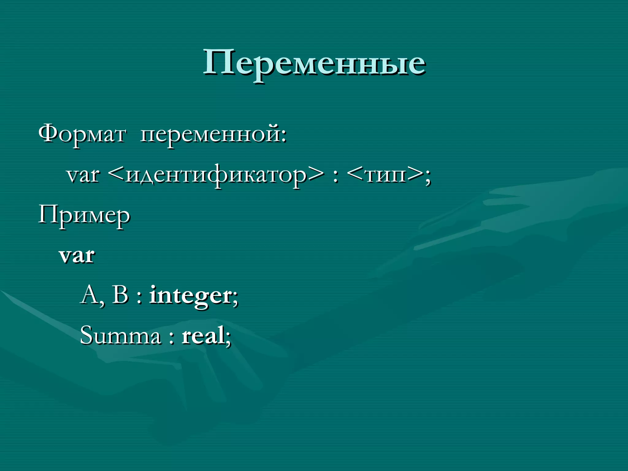 Переменные Формат  переменной: var < идентификатор > : < тип > ; Пример var A, B :  integer ; Summa :  real ; 