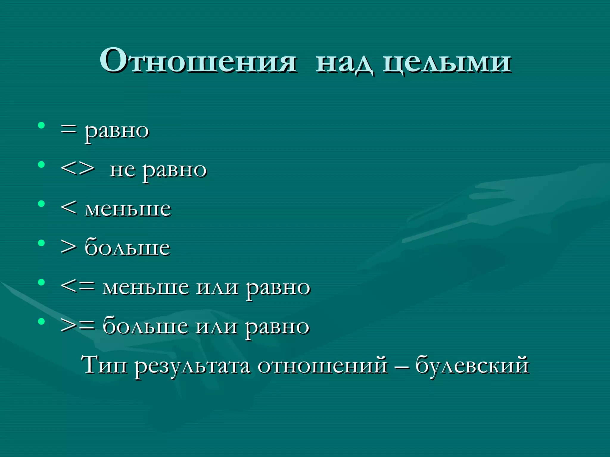 Отношения  над целыми = равно <>   не равно <  меньше >  больше <=  меньше или равно >=  больше или равно Тип результата отношений – булевский 