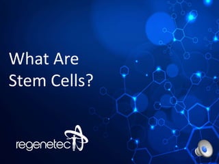 What Are 
Stem Cells? 
 