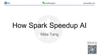 了解更多CS求职信息
扫描二维码关注微信
www.laioffer.comlaiofferhelper2
How Spark Speedup AI
Mike Tang
 