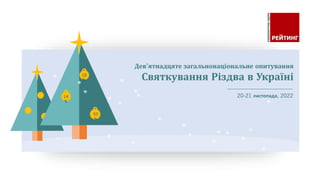 Дев’ятнадцяте загальнонаціональне опитування
Святкування Різдва в Україні
20-21 листопада, 2022
53
%
18
%
14
%
 