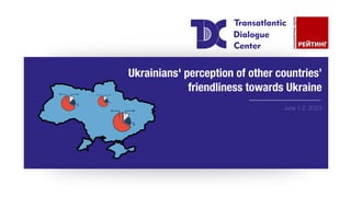 Ukrainians' perception of other countries’
friendliness towards Ukraine
June 1-2, 2023
 