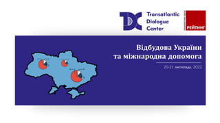 Відбудова України
та міжнародна допомога
20-21 листопада, 2022
 