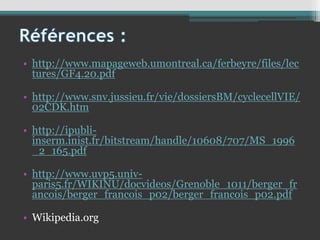 • http://www.mapageweb.umontreal.ca/ferbeyre/files/lec
tures/GF4.20.pdf
• http://www.snv.jussieu.fr/vie/dossiersBM/cyclecellVIE/
02CDK.htm
• http://ipubli-
inserm.inist.fr/bitstream/handle/10608/707/MS_1996
_2_165.pdf
• http://www.uvp5.univ-
paris5.fr/WIKINU/docvideos/Grenoble_1011/berger_fr
ancois/berger_francois_p02/berger_francois_p02.pdf
• Wikipedia.org
 