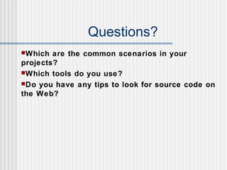 Questions?
Which are the common scenarios in your
projects?
Which tools do you use?
Do you have any tips to look for source code on
the Web?
 