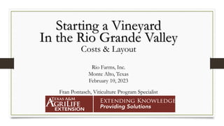 Starting a Vineyard
In the Rio Grande Valley
Costs & Layout
Rio Farms, Inc.
Monte Alto, Texas
February 10, 2023
Fran Pontasch, Viticulture Program Specialist
 
