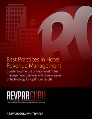 Best Practices in Hotel
Revenue Management
Combining the use of traditional hotel
management practices with a new wave
of technology for optimum results




The Only Real-Time Revenue Management Software




A REVPAR GURU WHITEPAPER
 