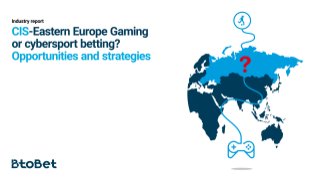 CIS-Eastern Europe Gaming or cybersport betting? Opportunities and strategies
