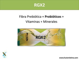 www.fuxionlatino.com
RGX2
Fibra Prebiótica + Probióticos +
Vitaminas + Minerales
 